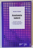 ANATOMIA IUBIRII , O ISTORIE NATURALA A RELATIILOR DE DRAGOSTE SI A DESTRAMARII LOR de HELEN FISHER , 2018