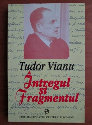 Intregul si fragmentul : pagini inedite, restituiri / Tudor Vianu foto