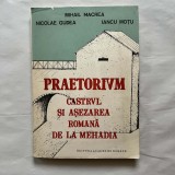 Mihail Macrea - Praetorium. Castrul si asezarea romana de la Mehadia