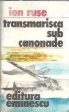 Cumpara ieftin Transmarisca sub canonade - Ion Ruse