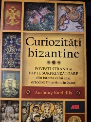 Curiozitati bizantine de Anthony Kaldellis foto