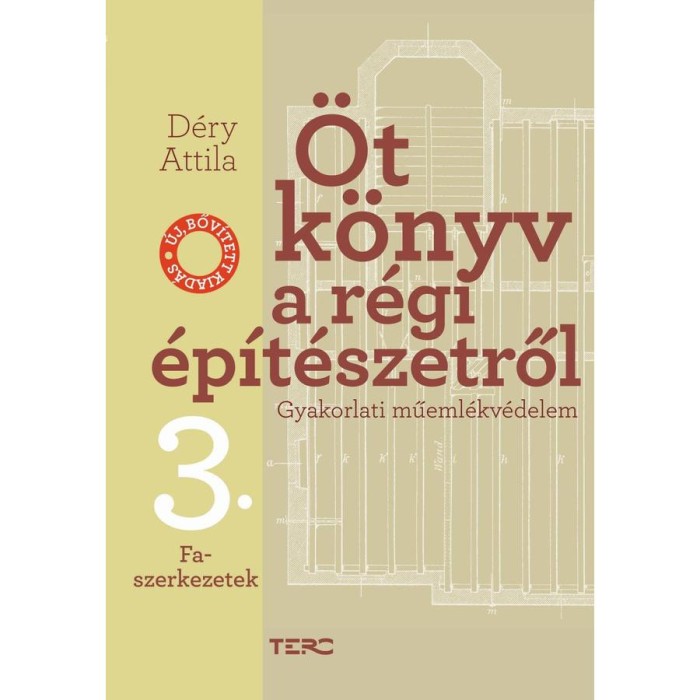 &Ouml;t k&ouml;nyv a r&eacute;gi &eacute;p&iacute;t&eacute;szetről 3. - Faszerkezetek - Gyakorlati műeml&eacute;kv&eacute;delem - D&eacute;ry Attila