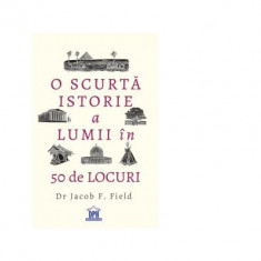 O scurta istorie a lumii in 50 de locuri - Jacob Field