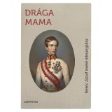 Dr&aacute;ga Mama - Ferenc J&oacute;zsef levelei &eacute;desanyj&aacute;hoz - I. Ferenc J&oacute;zsef