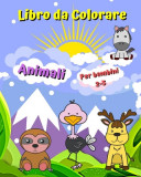 Libro da Colorare Animali per bambini 2-5: Immagini da colorare facili, grandi e semplici con linee spesse