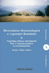 Diversitatea fitosociologica a vegetatiei Romaniei (vol.II tom 2) - Vegetatia erbacee antropizata. Vegetatia pioniera si a buruienisurilor/Teodor Chif foto