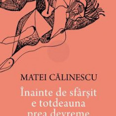 Inainte de sfarsit e totdeauna prea devreme. Poeme alese - Matei Calinescu