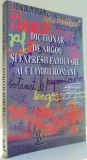 DICTIONAR DE ARGOU SI EXPRESII FAMILIARE ALE LIMBII ROMANE de ANCA VOLCEANOV, GEORGE VOLCEANOV , 1998