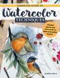 Complete Guide to Watercolor Techniques: Detailed Step-By-Step Instructions to Paint 32 Beautiful Projects