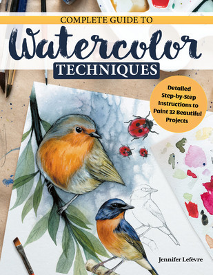 Complete Guide to Watercolor Techniques: Detailed Step-By-Step Instructions to Paint 32 Beautiful Projects foto