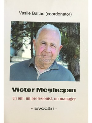 Vasile Baltac (coord.) - Victor Meghesan - Un om, un profesionist, un manager (Editia: 2014) foto