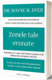 Zonele tale eronate: &Icirc;nvață cum să-ți controlezi g&acirc;ndurile și emoțiile, ca să-ți clădești liber destinul - Paperback brosat - Dr. Wayne W. Dyer - Act