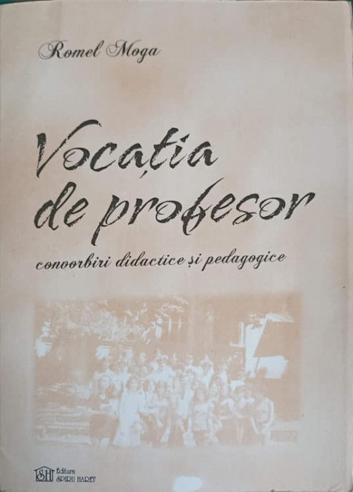 VOCATIA DE PROFESOR. CONVORBIRI DIDACTICE SI PEDAGOGICE-ROMEL MOGA