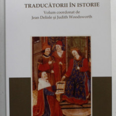 TRADUCATORII IN ISTORIE , volum coordonat de JEAN DELISLE si JUDITH WOODSWORTH , 2008