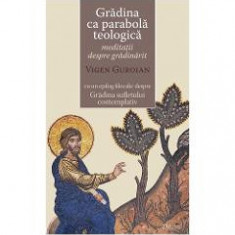 Gradina Ca Parabola Teologica - Meditatii Despre Gradinarit - Vigen Guroian