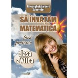 Sa invatam matematica fara profesor - Clasa 8 - Gheorghe Adalbert Schneider