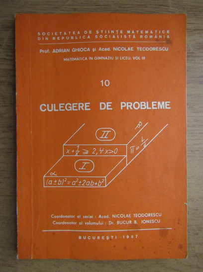 Adrian Ghioca - Culegere de probleme. Matematica in gimnaziu si liceu