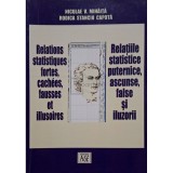 Niculae V. Mihaita - Relatiile statistice puternice, ascunse, false si iluzorii (Editia: 2003)