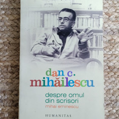 Dan C. Mihailescu - Despre omul din scrisori - Mihai Eminescu