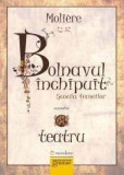 Bolnavul inchipuit. Scoala femeilor | Moliere