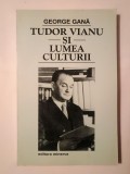 George Gană - Tudor Vianu și lumea culturii (1998)