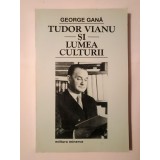 George Gană - Tudor Vianu și lumea culturii (1998)