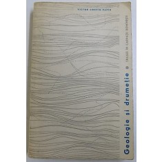 GEOLOGIE SI DRUMETIE , TRASEE IN CARPATII ROMANESTI de VICTOR CORVIN PAPIU , 1963
