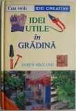 Idei Utile in Gradina - Andrew Mikolajski - Carte Gradinarit, Design Exterior, Sfaturi si Trucuri