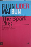 FII UN BUN LIDER MAI BUN. INVATA DIN PROVOCARI SI DEZVOLTA-TI TALENTELE-THE SPARK PLUG, JACQUELINE BENJAMIN THOM