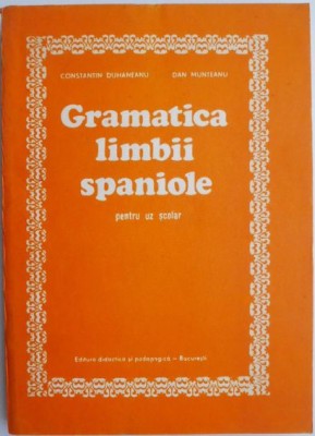 Gramatica limbii spaniole pentru uz scolar &amp;ndash; Constantin Duhaneanu, Dan Munteanu foto