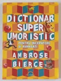 DICTIONAR SUPER UMORISTIC , PENTRU INCEPATORI SI AVANSATI de AMBROSE BIERCE , 2010