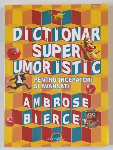 DICTIONAR SUPER UMORISTIC , PENTRU INCEPATORI SI AVANSATI de AMBROSE BIERCE , 2010