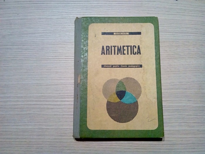 ARITMETICA Manual pentru LICEELE PEDAGOGICE - Eugen Rusu - 1957, 308 p.
