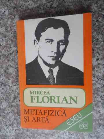 Metafizica Si Arta - Mircea Florian ,536435