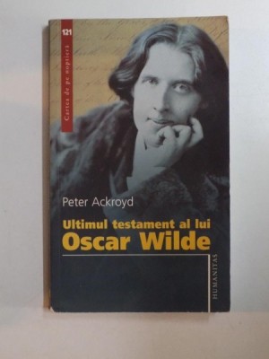 ULTIMUL TESTAMENT AL LUI OSCAR WILDE de PETER ACKROYD , 2007 foto