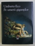 PE UMERII GIGANTILOR de UMBERTO ECO , 2018 , EDITIE CARTONATA