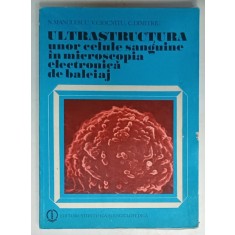 ULTRASTRUCTURA UNOR CELULE SANGUINE IN MICROSCOPIA ELECTRONICA DE BALEIAJ de N. MANOLESCU ...C. DIMITRIU , 1970