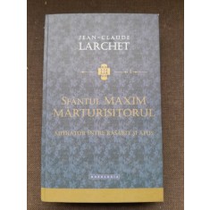 Sfantul Maxim Marturisitorul, mediator intre Rasarit si Apus - Jean Claude Larchet