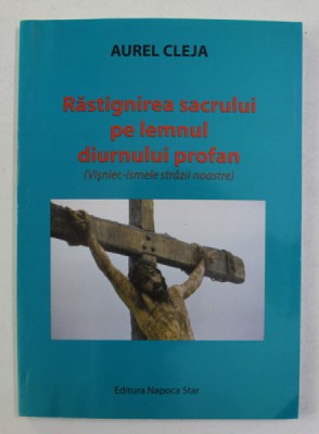 RASTIGNIREA SACRULUI PE LEMNUL DIURNULUI PROFAN - VISNIEC - ISMELE STRAZII NOASTRE de AUREL CLEJA , 2009 foto