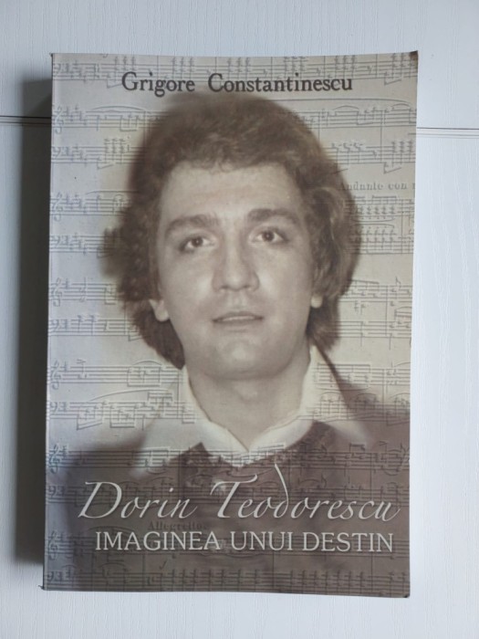 DORIN TEODORESCU , IMAGINEA UNUI DESTIN de GRIGORE CONSTANTINESCU , 2003, cu autograful autorului