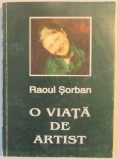 O VIATA DE ARTIST INTRE MUNCHEN SI MARAMURES de RAOUL SORBAN , EDITIA A DOUA , 1996