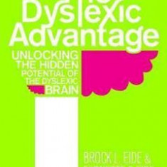 The Dyslexic Advantage: Unlocking the Hidden Potential of the Dyslexic Brain - Brock L. Eide, Fernette Eide
