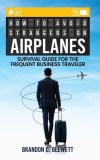 How to Avoid Strangers on Airplanes: Survival Guide for the Frequent Business Traveler