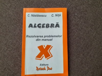 ALGEBRA REZOLVAREA PROBLEMELOR DIN MANUAL CLASA A X A C NASTASESCU foto