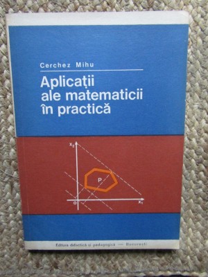 Aplicatii ale matematicii in practica - Cerchez Mihu - Carte de Matematica foto