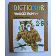 DICTIONAR FRANCEZ-ROMAN PENTRU CLASELE 2-8 de GABRIELA CRISTIAN , 2003