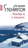 Cumpara ieftin Absența Ta E &Icirc;ntuneric, Jon Kalman Stefansson - Editura Polirom