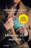 Cumpara ieftin Maine ne va fi mai bine/Tatiana de Rosnay, Litera