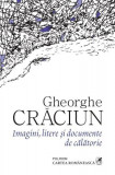 Imagini, litere şi documente de călătorie - Paperback brosat - Gheorghe Crăciun - Cartea Rom&acirc;nească