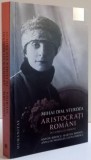 ARISTOCRATI ROMANI IN LUMEA LUI PROUST , ANTON BIBESCU , MARTHA BIBESCU , ANNA DE NOAILLES , ELENA BIBESCU de MIHAI DIM. STURDZA , 2016